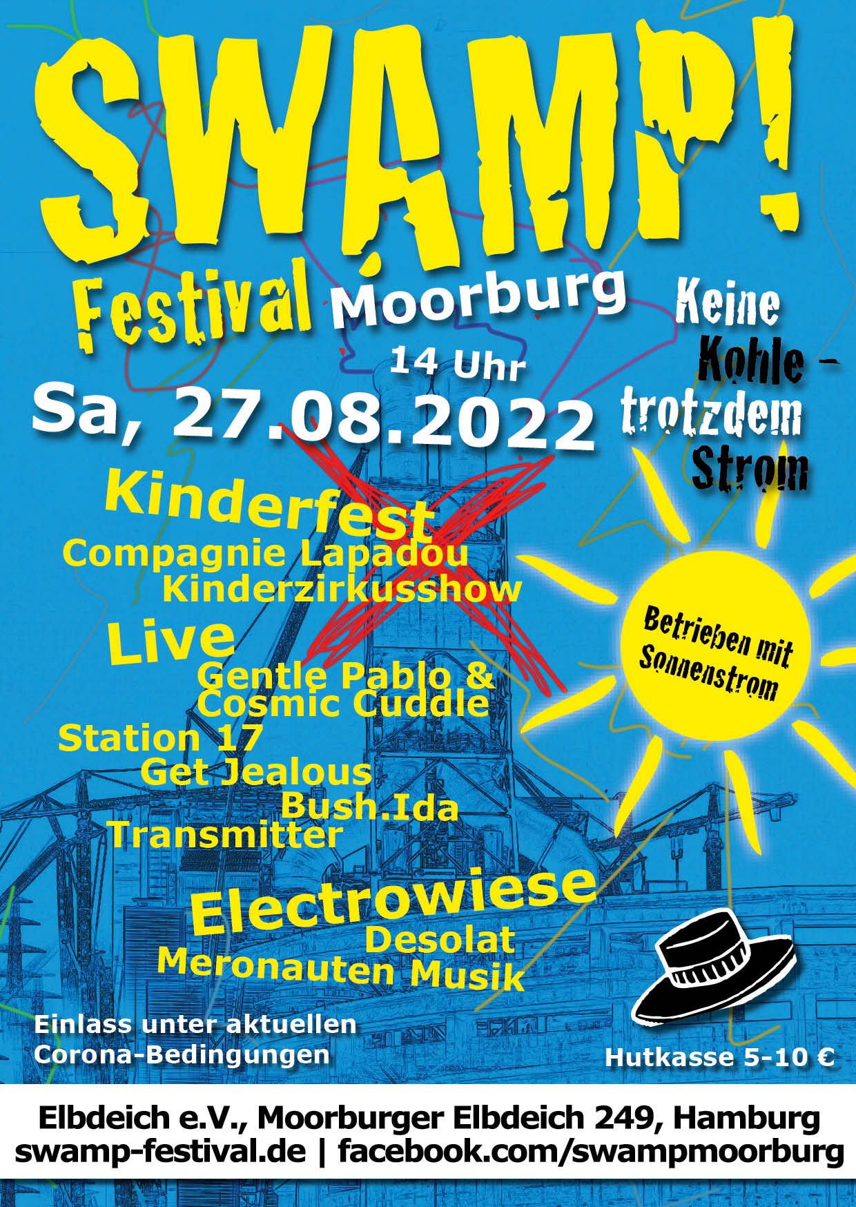 SWAMP! Festival Moorburg. Keine Kohle, trotzdem Strom. 27.8.2022 , ab 14 h. Kinderfest: Compagnie Lapadou, Kinderzirkusshow. Live: Gentle Pablo&Cosmic Cuddle, Station 17, Get Jealours, Bush.Ida, Transmitter. Electrowiese: Desolat, Meronauten Musik. Hutkasse 5-10,- €. Moorburger Elbdeich 249.