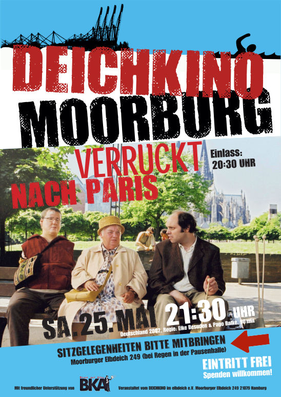 Text: Deichkino Moorburg: Verrückt nach Paris. Einlass 20:30 Uhr, Sa, 25. Mai 21:30 Uhr. Deutschland 2002, Regie: Elke Besuden und Pago Balke, 50 min. Sitzgelegenheiten bitte mitbringen, Moorburger Elbdeich 249 (bei Regen in der Pausenhalle) Eintritt frei, Spenden willkommen. Mit freundlicher Unterstützung vom BKA (logo mit "Druck auf alles"), veranstaltet vom DEICHKINO im elbdeich e.V., Moorburger Elbdeich 249, 21079 Hamburg. Bild: 2 Männer und eine Frau (in der Mitte) sitzen draußen auf einer Bank. Im Hintegrund Bäume mit grünen Blättern, Frühsommer.